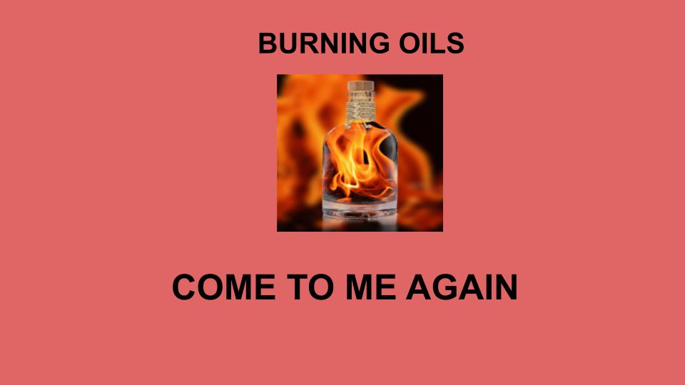 COME TO ME AGAIN - Burning Oil